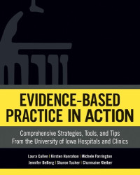 Laura Cullen, Kirsten Hanrahan, Michele Farrington, Jennifer DeBerg, Charmaine Kleiber, Sharon Tucker — Evidence-Based Practice in Action: Comprehensive Strategies, Tools, and Tips from the University of Iowa Hospitals and Clinics