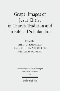 Christos Karakolis (editor), Karl-Wilhelm Niebuhr (editor), Sviatoslav Rogalsky (editor) — Gospel Images of Jesus Christ in Church Tradition and in Biblical Scholarship: Fifth International East-West Symposium of New Testament Scholars, ... ... Untersuchungen zum Neuen Testament)