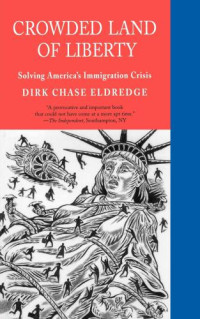 Eldredge, Dirk Chase — Crowded land of liberty: solving America's immigration crisis