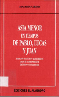 Eduardo Arens — Asia Menor en tiempos de Pablo, Lucas y Juan. Aspectos sociales y económicos para la comprensión del Nuevo Testamento