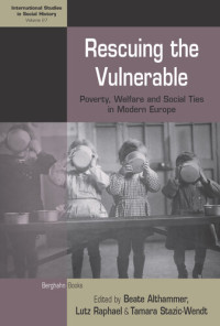 Beate Althammer; Lutz Raphael; Tamara Stazic-Wendt — Rescuing the Vulnerable: Poverty, Welfare and Social Ties in Modern Europe