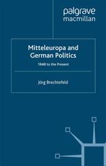 Jörg Brechtefeld (auth.) — Mitteleuropa and German Politics: 1848 to the Present