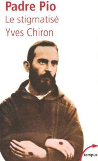 Yves Chiron — Padre Pio, le stigmatisé