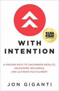 Jon Giganti — With Intention: A Proven Path to Uncommon Results, Unleashed Influence, and Ultimate Fulfillment