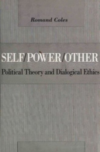 Romand Coles — Self/Power/Other: Political Theory and Dialogical Ethics