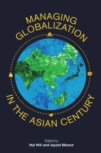 Hal Hill (editor); Jayant Menon (editor) — Managing Globalization in the Asian Century: Essays in Honour of Prema-Chandra Athukorala