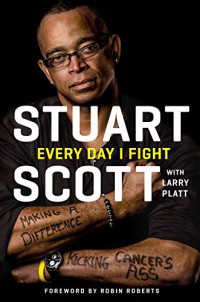 Stuart Scott, Larry Platt — Every Day I Fight: Making a Difference, Kicking Cancer's Ass