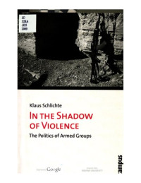 Klaus Schlichte — In the Shadow of Violence: The Politics of Armed Groups