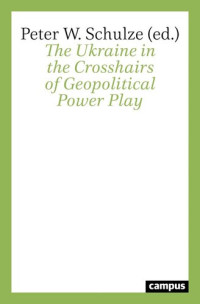 Peter W. Schulze, (Hrsg.) — Ukraine in the Crosshairs of Geopolitical Power Play