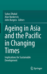 Subas Dhakal, Alan Nankervis, John Burgess — Ageing Asia and the Pacific in Changing Times: Implications for Sustainable Development