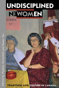 Pauline Greenhill; Diane Tye — Undisciplined Women: Tradition and Culture in Canada