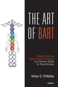 Arthur G. O'Malley — The Art of BART : Bilateral Affective Reprocessing of Thoughts As a Dynamic Model for Psychotherapy