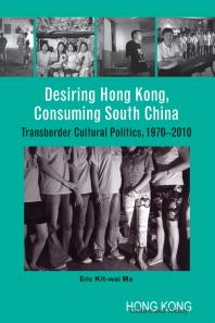 Eric Kit-wai Ma — Desiring Hong Kong, Consuming South China