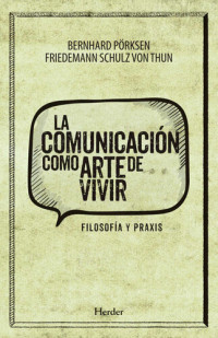 Bernhard Pörsken / Friedemann Schulz Von Thin — La comunicación como arte de vivir: Filosofía y praxis