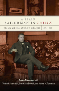 Bruce Swanson; Don H McDowell; Nancy N Tomasko; Vance H Morrison — A Plain Sailorman in China: The Life of and Times of Cdr. I.V. Gillis, USN, 1875–1943