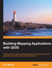Westra, Erik — Building mapping applications with QGIS create your own sophisticated applications to analyze and display geospatial information using QGIS and Python