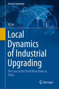 Yi Liu — Local Dynamics of Industrial Upgrading: The Case of the Pearl River Delta in China