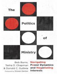 Bob Burns; Tasha Chapman; Donald Guthrie — The Politics of Ministry: Navigating Power Dynamics and Negotiating Interests