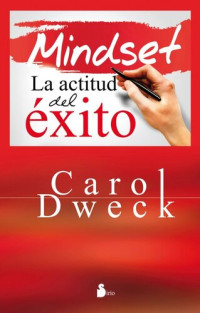 Carol Dweck — Mindset: La actitud del éxito