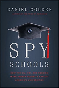 Daniel Golden — Spy Schools: How the CIA, FBI, and Foreign Intelligence Secretly Exploit America's Universities