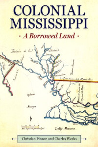 Christian Pinnen, Charles Weeks — Colonial Mississippi: A Borrowed Land