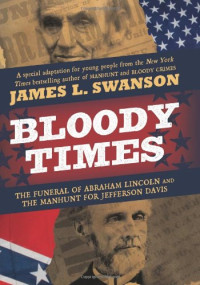 James L. Swanson — Bloody Times: The Funeral of Abraham Lincoln and the Manhunt for Jefferson Davis