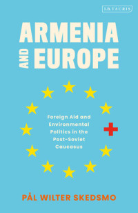 Pål Wilter Skedsmo — Armenia and Europe: Foreign Aid and Environmental Politics in the Post-Soviet Caucasus