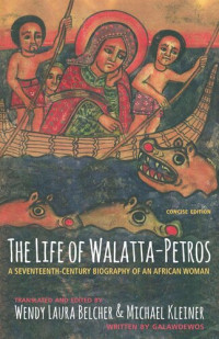 Galawdewos (editor); Wendy Laura Belcher (editor); Michael Kleiner (editor) — The Life of Walatta-Petros: A Seventeenth-Century Biography of an African Woman, Concise Edition