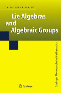 Patrice Tauvel, Rupert W. T. Yu — Lie Algebras and Algebraic Groups