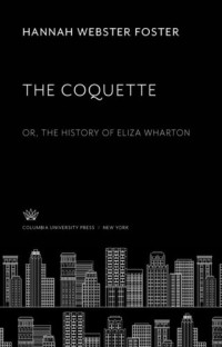 Hannah Webster Foster; Herbert Ross Brown — The Coquette: Or, the History of Eliza Wharton