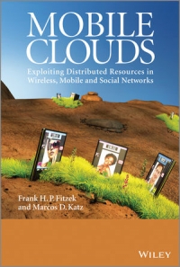 Frank H. P. Fitzek, Marcos D. Katz — Mobile Clouds: Exploiting Distributed Resources in Wireless, Mobile and Social Networks