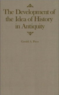 Gerald A. Press — The Development of the Idea of History in Antiquity (McGill-Queen's Studies in the History of Ideas)