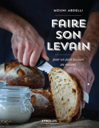 Mouni Abdelli — Faire son levain: Pour un pain maison au naturel (French Edition)