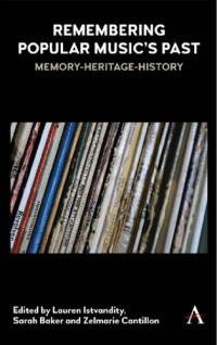 Lauren Istvandity (editor), Sarah Baker (editor), Zelmarie Cantillon (editor) — Remembering Popular Music’s Past: Memory-Heritage-History