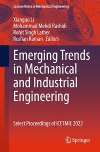 Xianguo Li, Mohammad Mehdi Rashidi, Rohit Singh Lather, Roshan Raman — Emerging Trends in Mechanical and Industrial Engineering: Select Proceedings of ICETMIE 2022