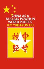 Leo Yueh-Yun Liu M.A., M.L.S., Ph.D. (auth.) — China as a Nuclear Power in World Politics