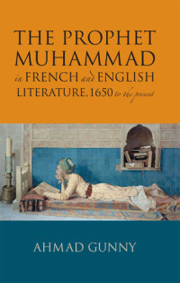 Ahmad Gunny — Prophet Muhammad in French and English Literature: 1650 to the Present