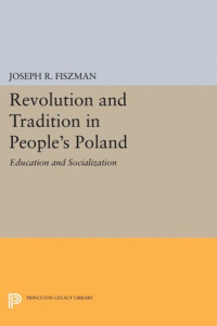 Joseph R. Fiszman — Revolution and Tradition in People's Poland: Education and Socialization