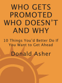 Asher, Donald — Who gets promoted, who doesn't, and why: 10 things you'd better do if you want to get ahead