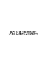 Martin Zender — How to be Free From Sin While Smoking a Cigarette: The Book for People With Weaknesses