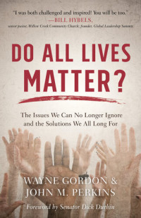 Wayne Gordon, John M. Perkins — Do All Lives Matter?: The Issues We Can No Longer Ignore and the Solutions We All Long for