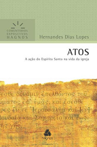 Hernandes Dias Lopes — Atos - Comentários Expositivos Hagnos: A Ação do Espírito santo na vida da Igreja