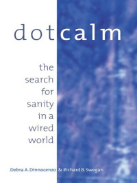 Debra Dinnocenzo; Richard B. Swegan — Dot Calm: The Search for Sanity in a Wired World