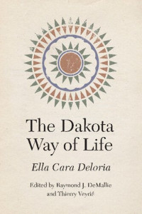 Ella Cara Deloria (edited by Raymond J. DeMallie and Thierry Veyrié) — The Dakota Way of Life