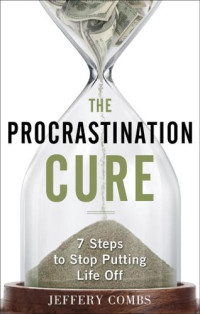 Jeffery Combs — The Procrastination Cure: 7 Steps to Stop Putting Life Off