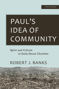 Robert J. Banks — Paul's Idea of Community: Spirit and Culture in Early House Churches