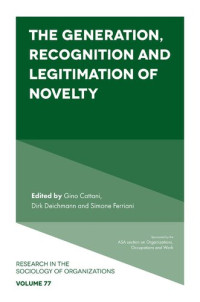 Gino Cattani, Dirk Deichmann, Simone Ferriani — The Generation, Recognition and Legitimation of Novelty