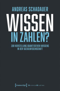 Andreas Schadauer — Wissen in Zahlen?: Zur Herstellung quantitativen Wissens in der Sozialwissenschaft