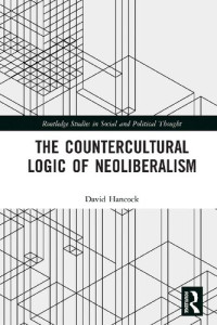 David Hancock — The Countercultural Logic of Neoliberalism