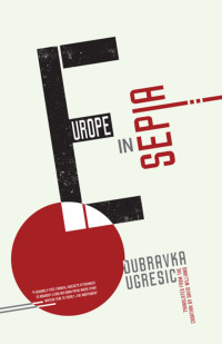 Dubravka Ugrešić, David Williams (translation) — Europe in Sepia